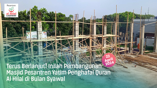 Kembali Dilanjutkan! Inilah Progres Pembangunan Masjid LKSA Yatim Penghafal Quran Al Hilal di Bulan Syawal